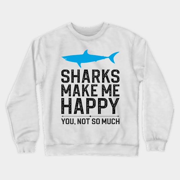 Sharks Make Me Happy You Not So Much Crewneck Sweatshirt by DragonTees